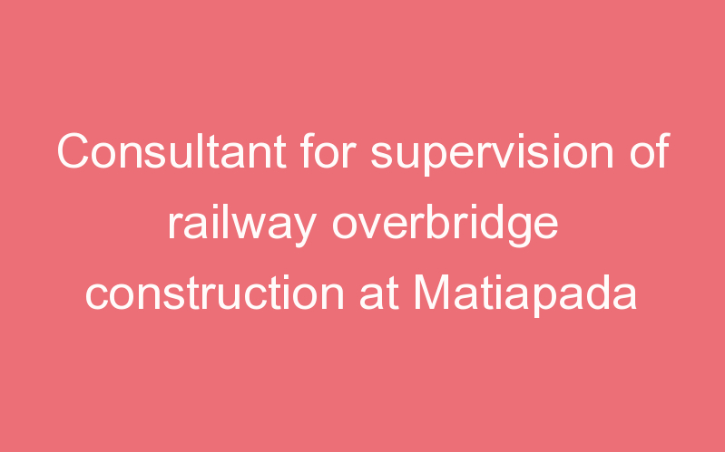 Consultant for supervision of railway overbridge construction at Matiapada