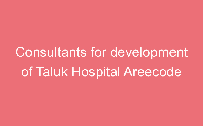 Consultants for development of Taluk Hospital Areecode