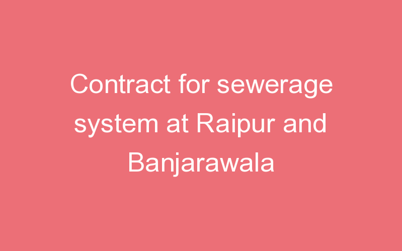 Contract for sewerage system at Raipur and Banjarawala