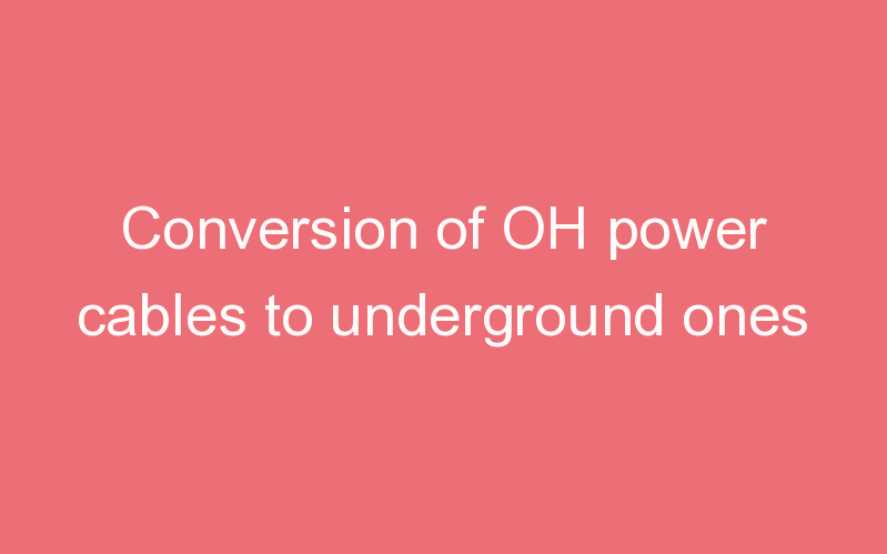 Conversion of OH power cables to underground ones