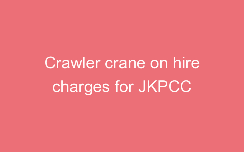 Crawler crane on hire charges for JKPCC