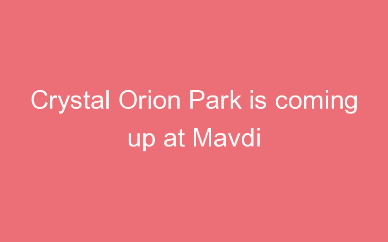 Crystal Orion Park is coming up at Mavdi