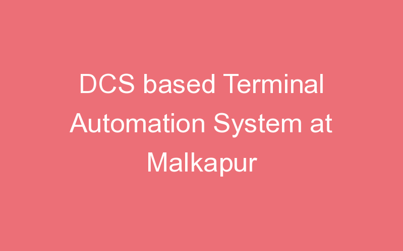 DCS based Terminal Automation System at Malkapur