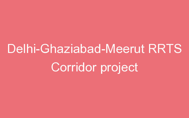 Delhi-Ghaziabad-Meerut RRTS Corridor project