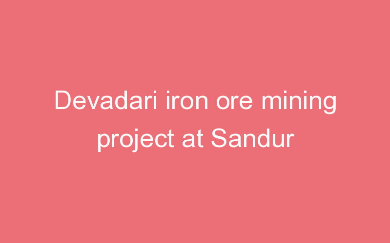 Devadari iron ore mining project at Sandur