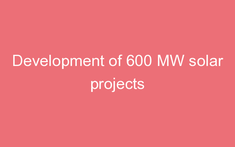 Development of 600 MW solar projects