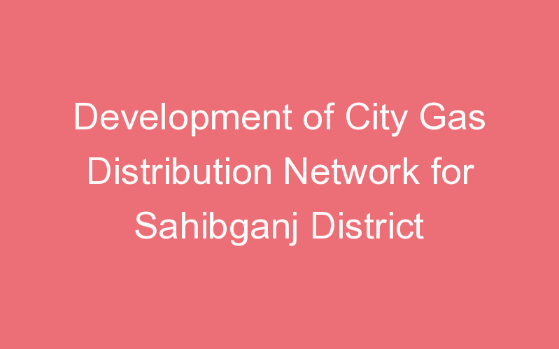 Development of City Gas Distribution Network for Sahibganj District