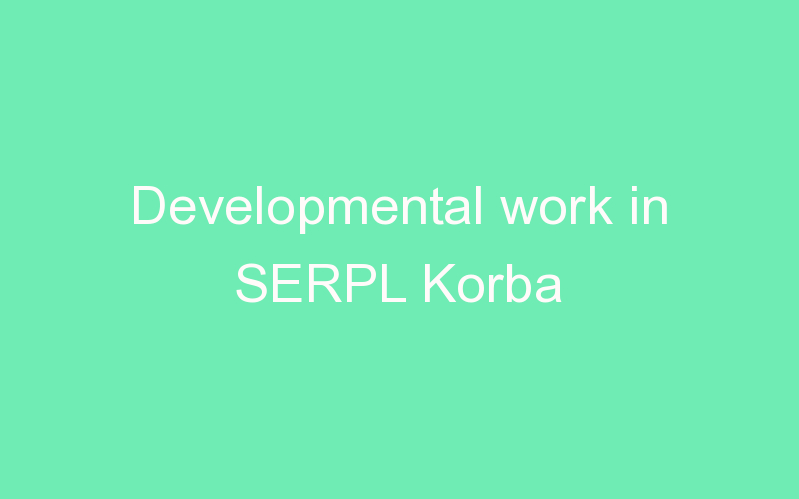 Developmental work in SERPL Korba