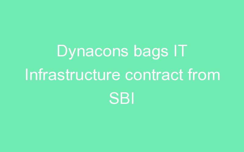 Dynacons bags IT Infrastructure contract from SBI