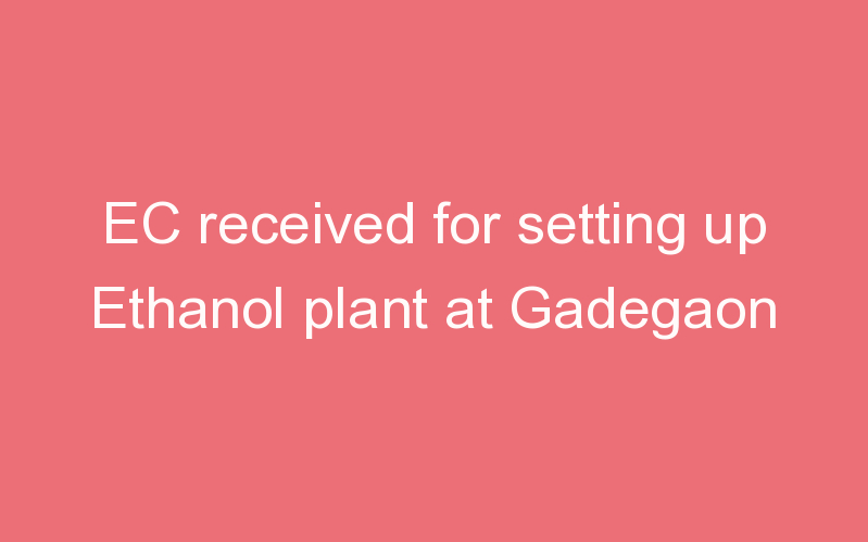 EC received for setting up Ethanol plant at Gadegaon