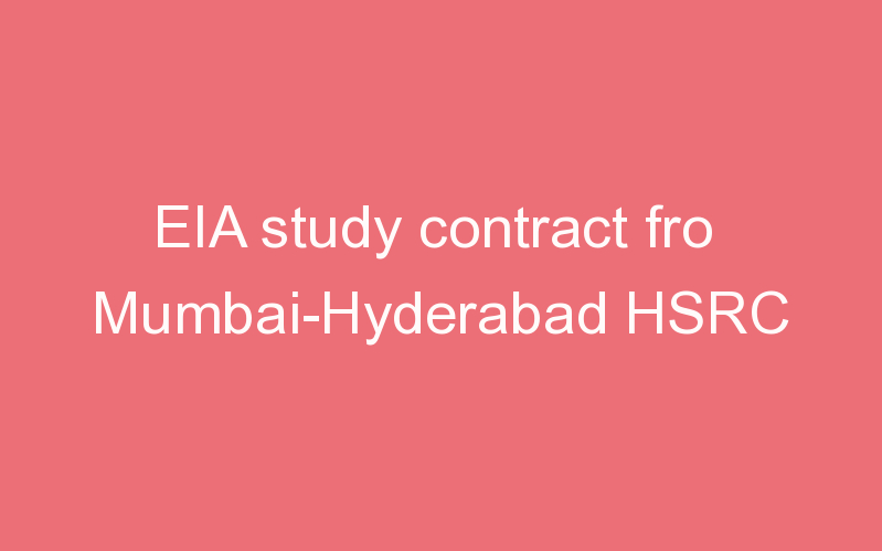 EIA study contract fro Mumbai-Hyderabad HSRC