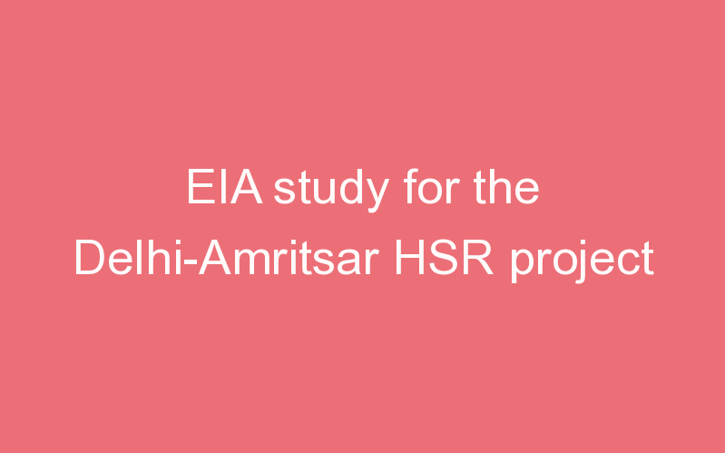 EIA study for the Delhi-Amritsar HSR project