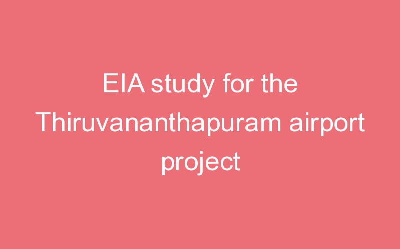 EIA study for the Thiruvananthapuram airport project