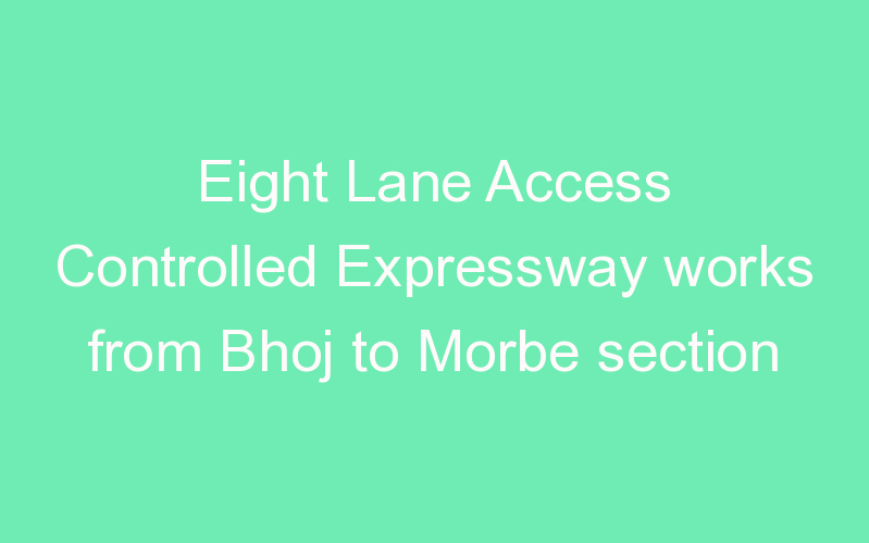 Eight Lane Access Controlled Expressway works from Bhoj to Morbe section