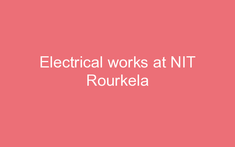 Electrical works at NIT Rourkela