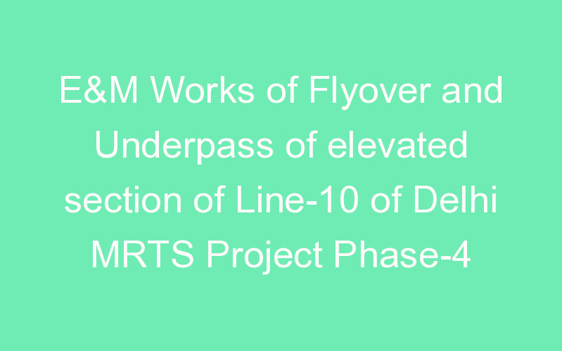 E&M Works of Flyover and Underpass of elevated section of Line-10 of Delhi MRTS Project Phase-4