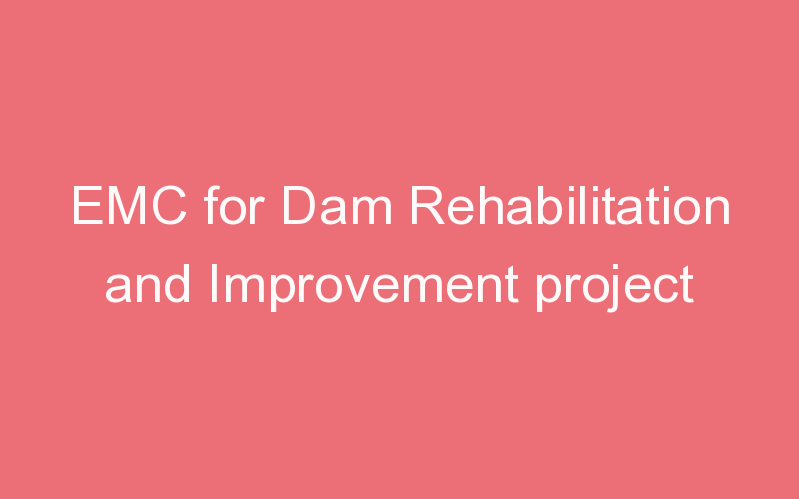 EMC for Dam Rehabilitation and Improvement project