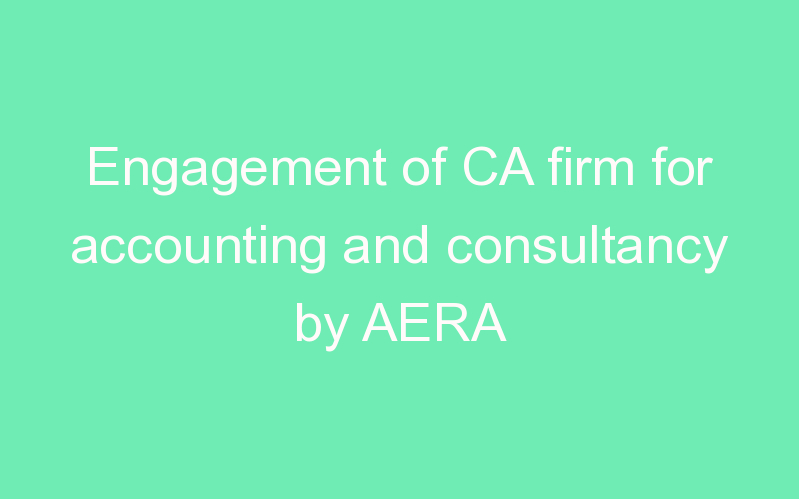 Engagement of CA firm for accounting and consultancy by AERA