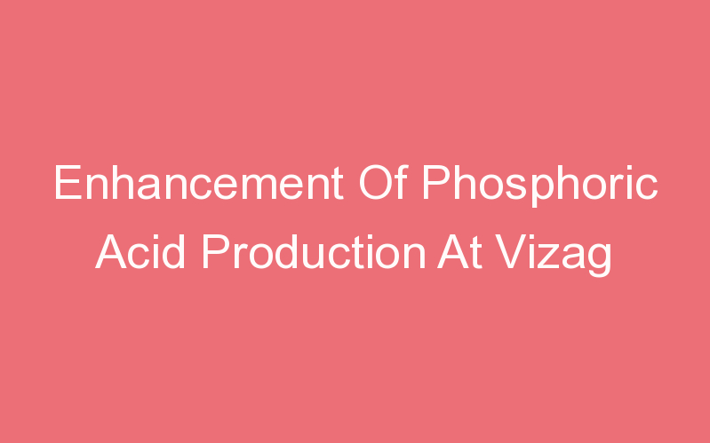 Enhancement Of Phosphoric Acid Production At Vizag