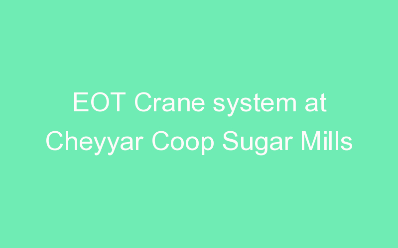 EOT Crane system at Cheyyar Coop Sugar Mills