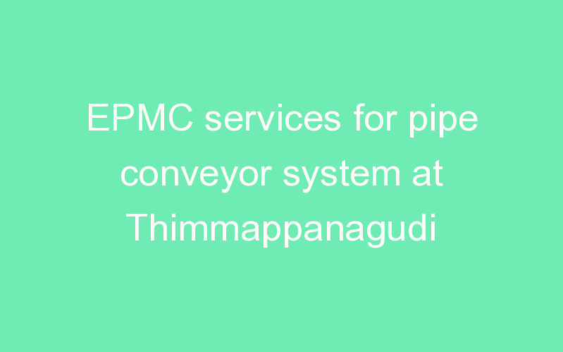 EPMC services for pipe conveyor system at Thimmappanagudi