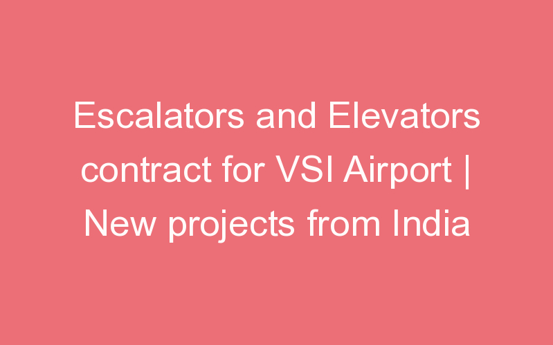 Escalators and Elevators contract for VSI Airport | New projects from India