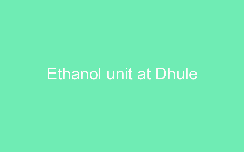 Ethanol unit at Dhule