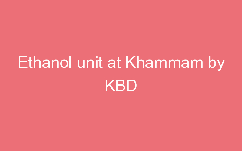 Ethanol unit at Khammam by KBD