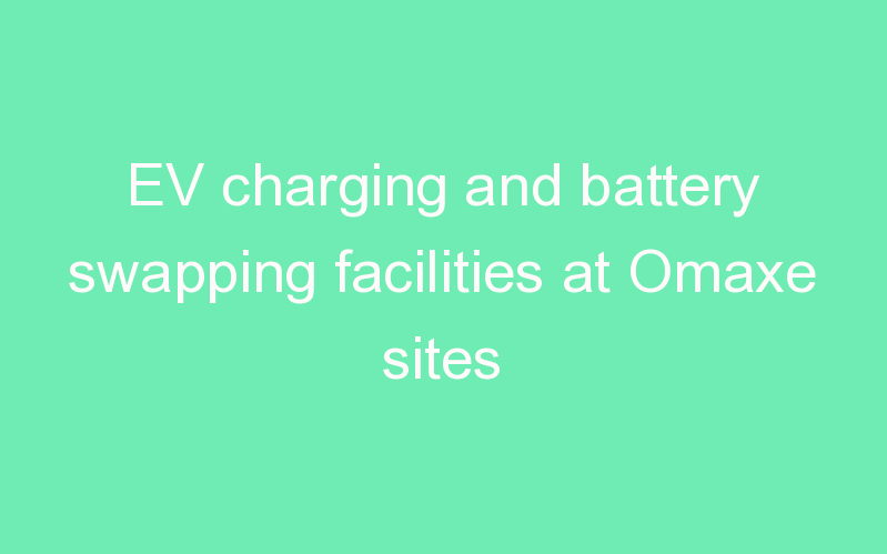 EV charging and battery swapping facilities at Omaxe sites