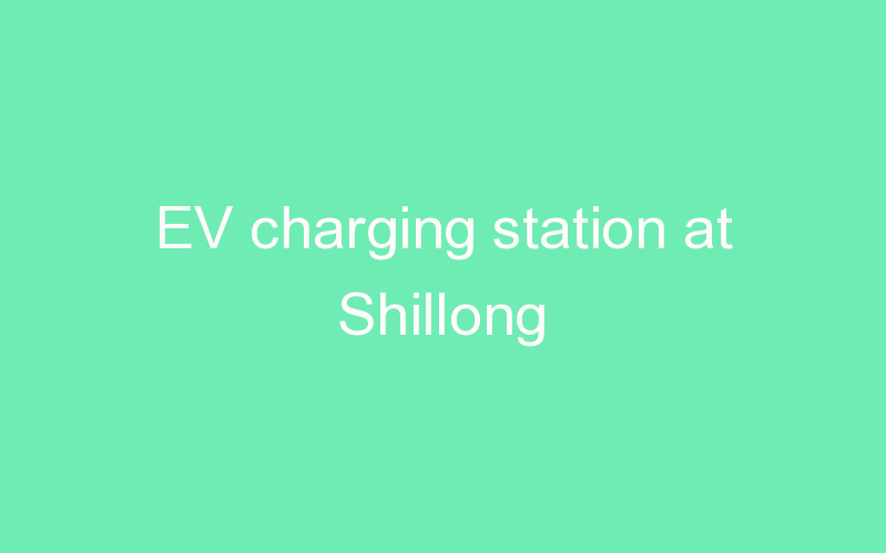 EV charging station at Shillong