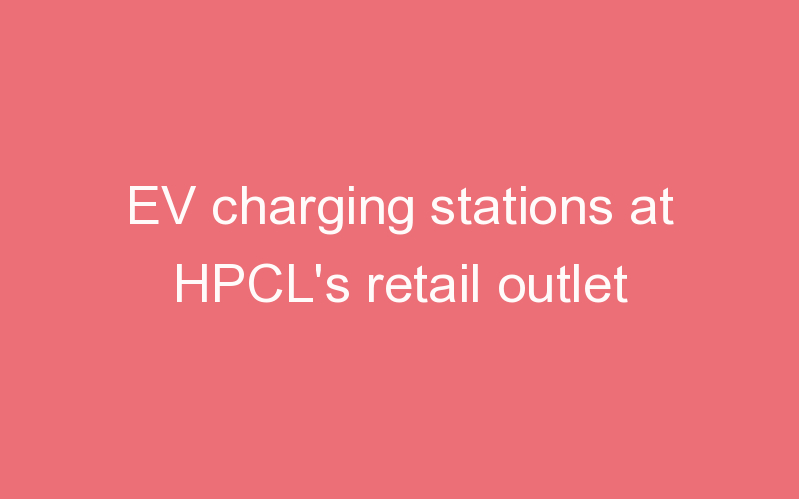 EV charging stations at HPCL's retail outlet