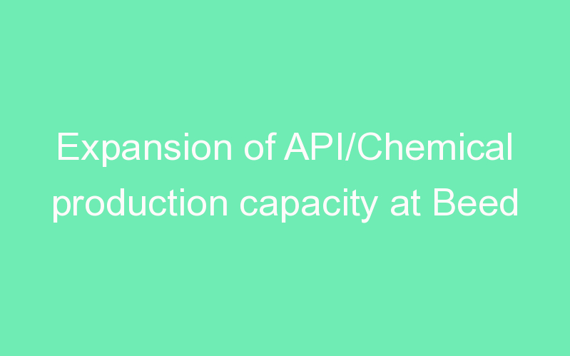 Expansion of API/Chemical production capacity at Beed