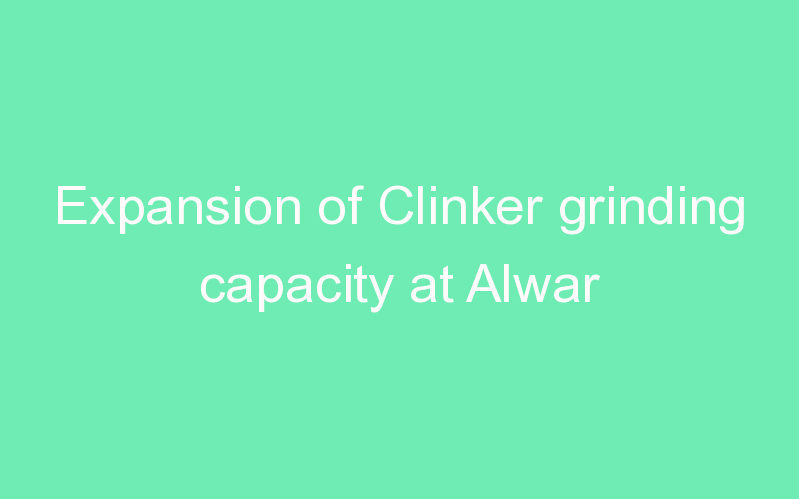 Expansion of Clinker grinding capacity at Alwar