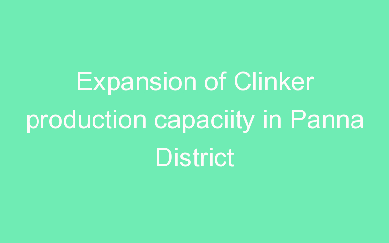 Expansion of Clinker production capaciity in Panna District