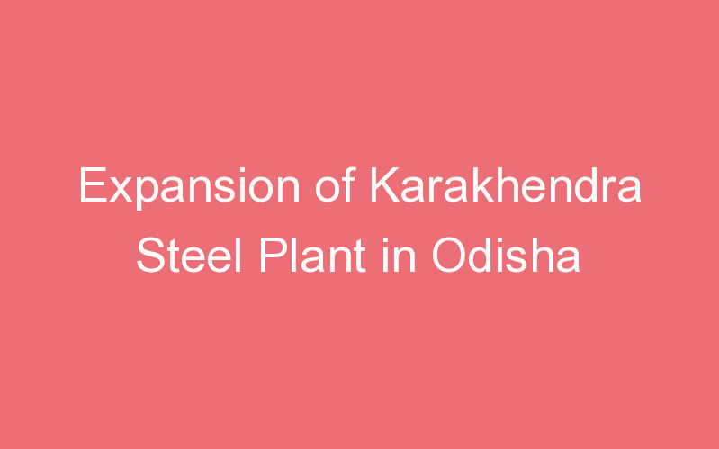 Expansion of Karakhendra Steel Plant in Odisha