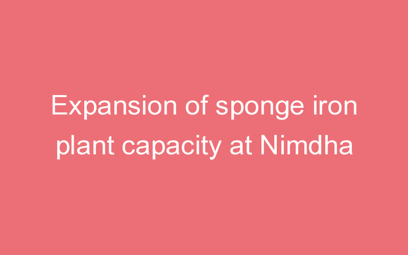 Expansion of sponge iron plant capacity at Nimdha