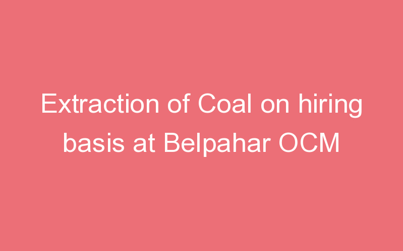 Extraction of Coal on hiring basis at Belpahar OCM | ProjectX India