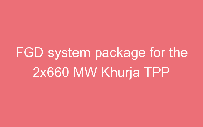 FGD system package for the 2x660 MW Khurja TPP