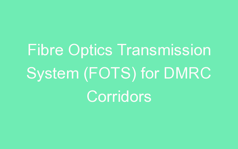 Fibre Optics Transmission System (FOTS) for DMRC Corridors