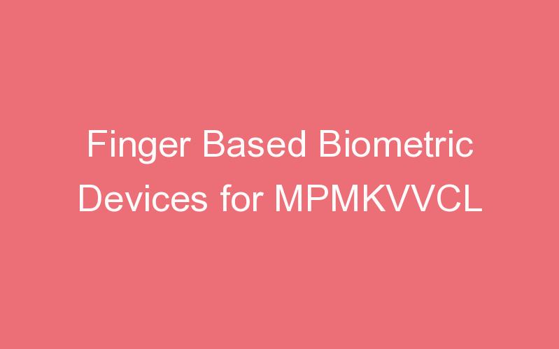 Finger Based Biometric Devices for MPMKVVCL