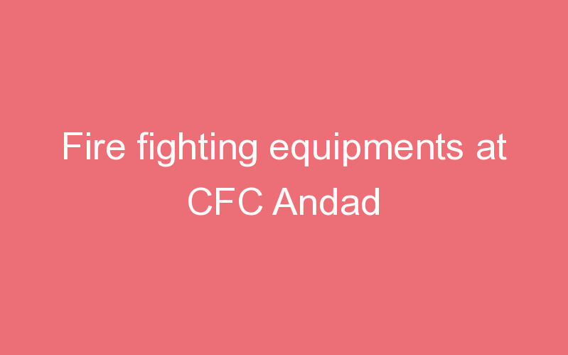 Fire fighting equipments at CFC Andad