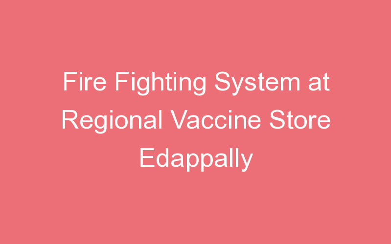 Fire Fighting System at Regional Vaccine Store Edappally