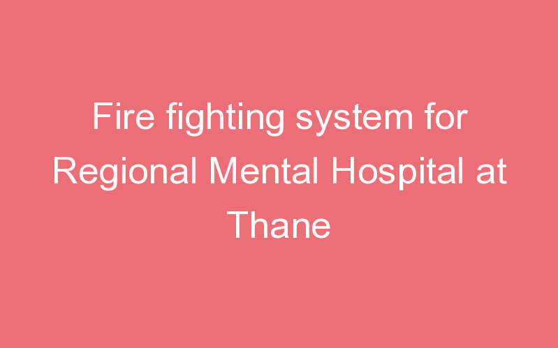 Fire fighting system for Regional Mental Hospital at Thane