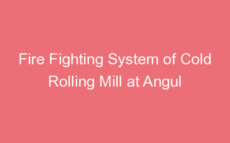 Fire Fighting System of Cold Rolling Mill at Angul