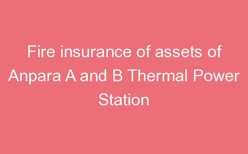 Fire insurance of assets of Anpara A and B Thermal Power Station