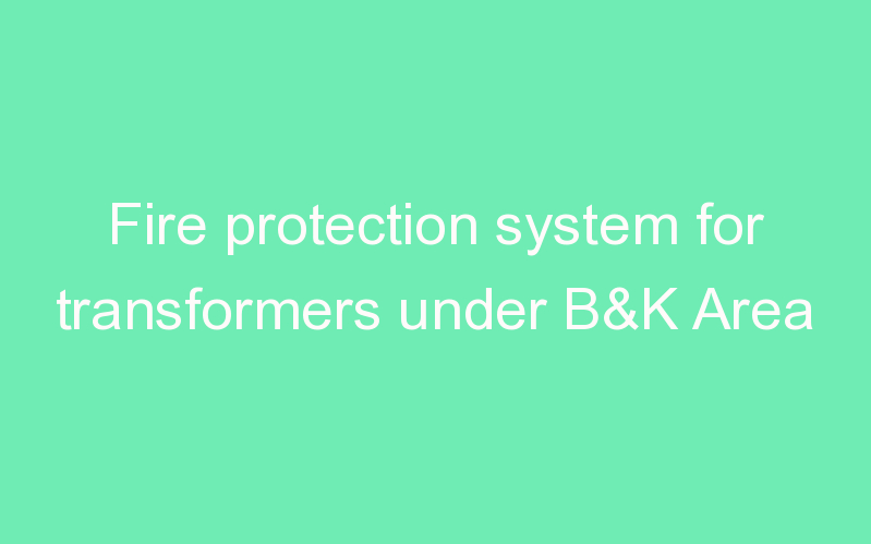 Fire protection system for transformers under B&K Area