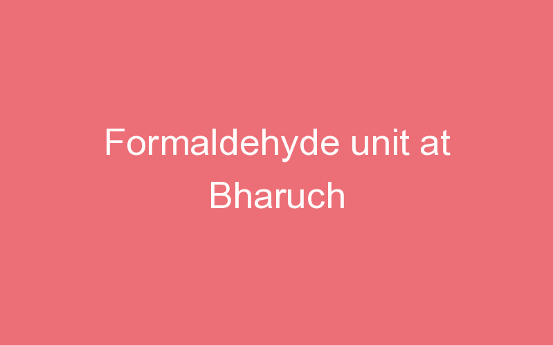 Formaldehyde unit at Bharuch