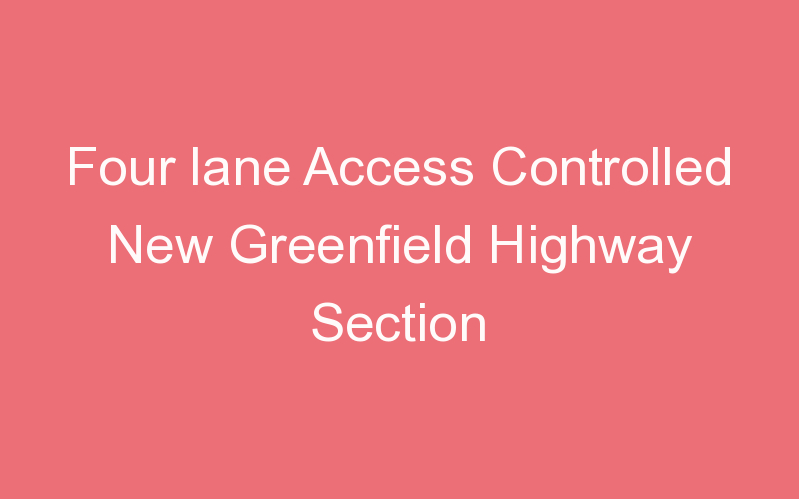 Four lane Access Controlled New Greenfield Highway Section