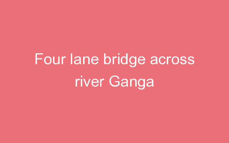 Four lane bridge across river Ganga