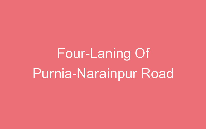 Four-Laning Of Purnia-Narainpur Road